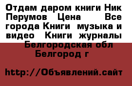 Отдам даром книги Ник Перумов › Цена ­ 1 - Все города Книги, музыка и видео » Книги, журналы   . Белгородская обл.,Белгород г.